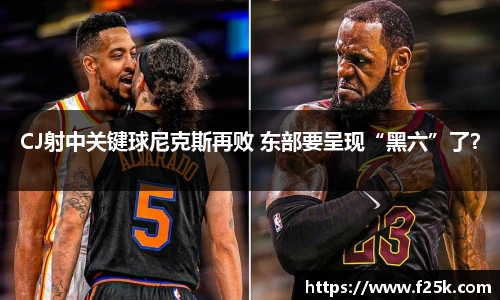 CJ射中关键球尼克斯再败 东部要呈现“黑六”了？